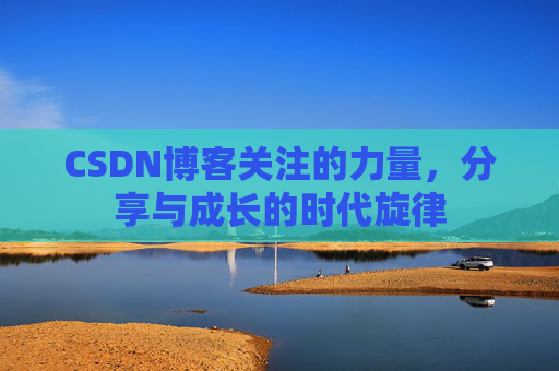 CSDN博客关注的力量，分享与成长的时代旋律